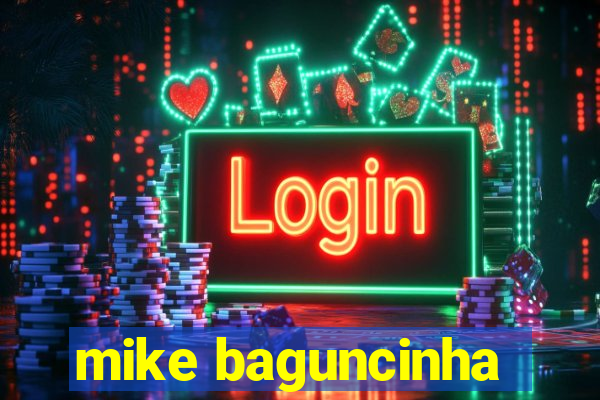 mike baguncinha